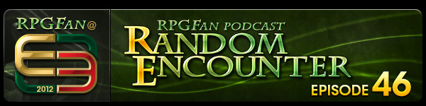 RPGFan Feature - Random Encounter Podcast Episode 46: E3 2012 Edition