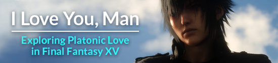 I Love You, Man: Exploring Platonic Love in Final Fantasy XV